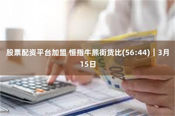 股票配资平台加盟 恒指牛熊街货比(56:44)︱3月15日