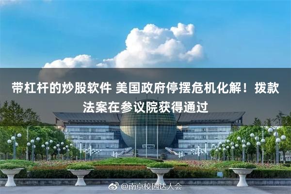 带杠杆的炒股软件 美国政府停摆危机化解！拨款法案在参议院获得通过